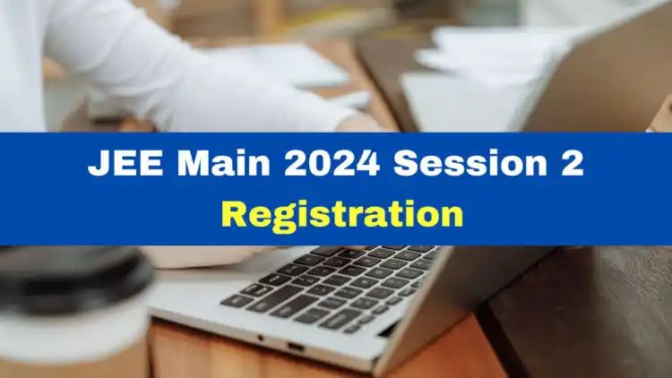 JEE Main 2024 Session 2 Registration Last Date Today; Exam From April 4