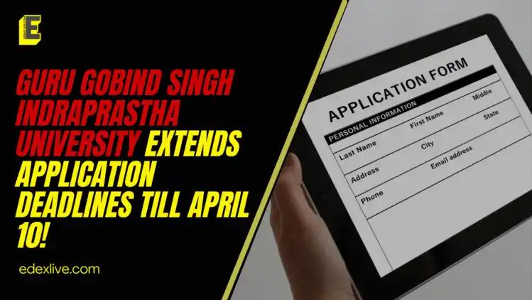 Guru Gobind Singh Indraprastha University extends application deadlines till April 10!